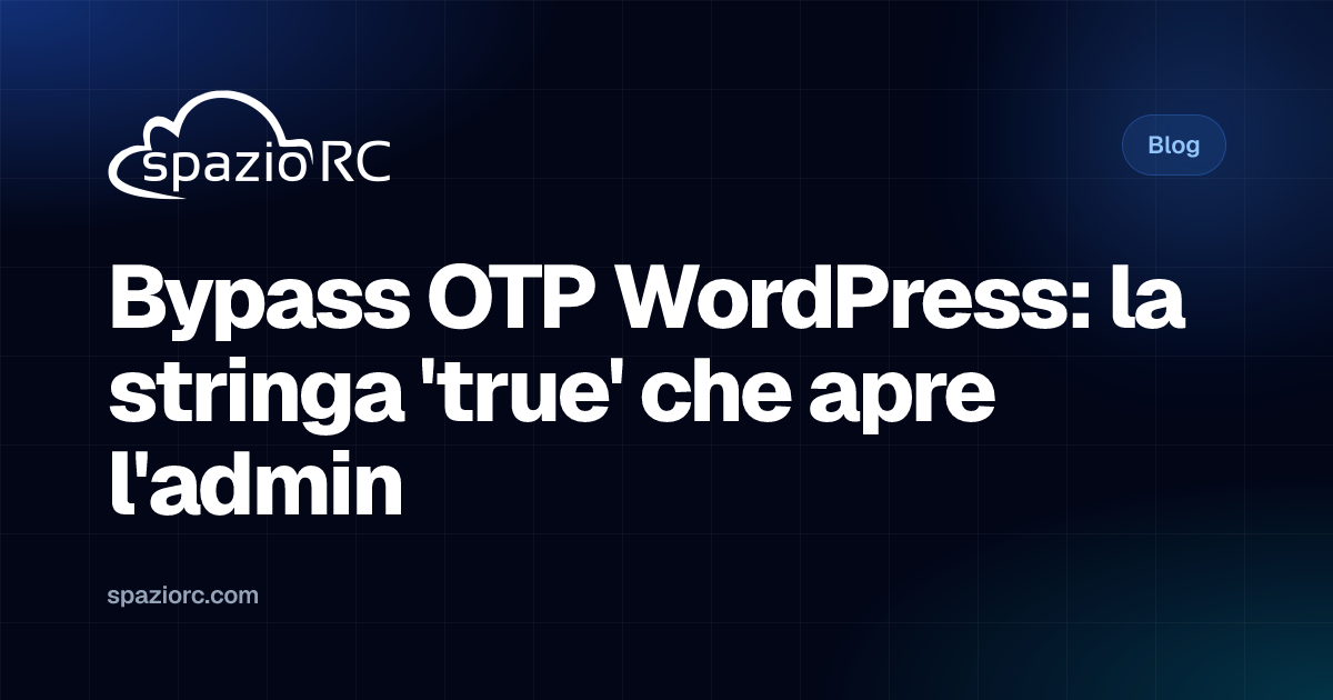 Bypass OTP WordPress: la stringa 'true' che apre l'admin