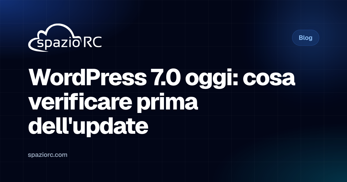 WordPress 7.0 oggi: cosa verificare prima dell'update